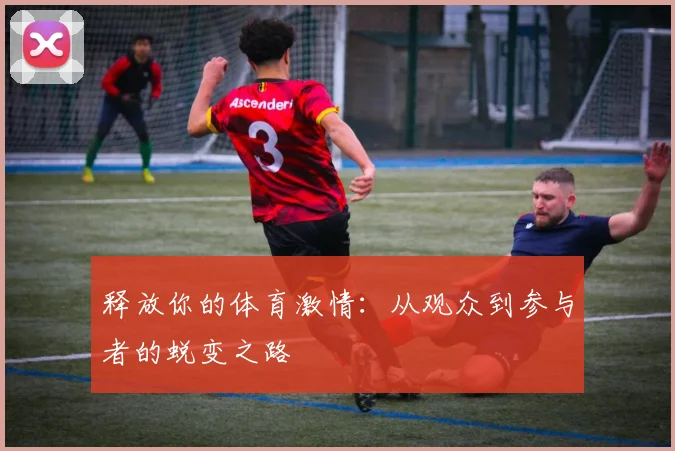 释放你的体育激情：从观众到参与者的蜕变之路