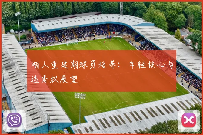 湖人重建期球员培养：年轻核心与选秀权展望